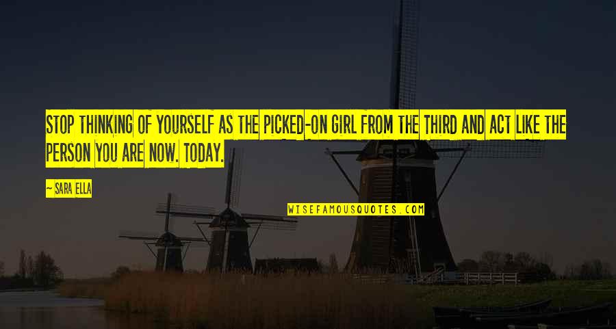 Thinking On You Quotes By Sara Ella: Stop thinking of yourself as the picked-on girl