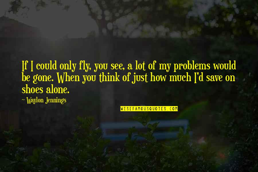 Thinking On You Quotes By Waylon Jennings: If I could only fly, you see, a