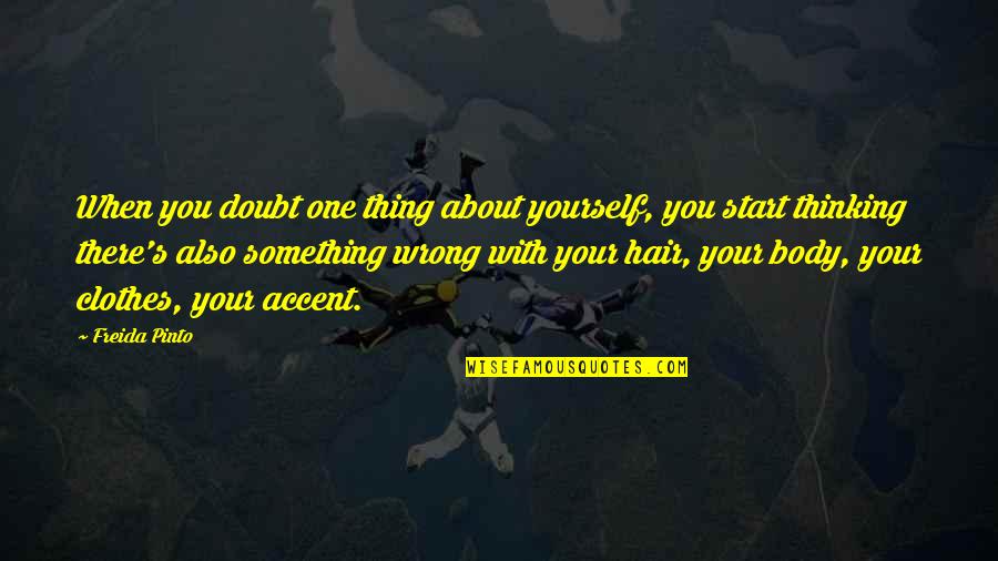Thinking Only About Yourself Quotes By Freida Pinto: When you doubt one thing about yourself, you