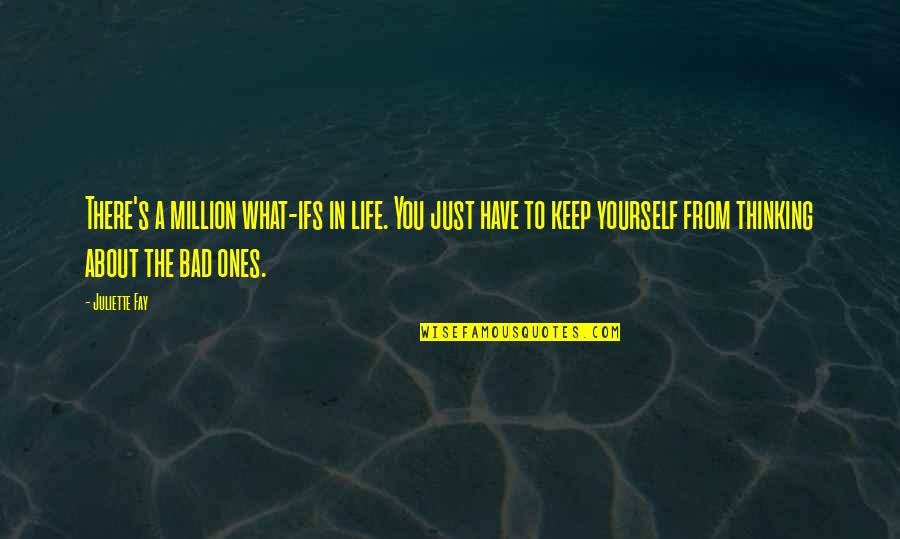 Thinking Only About Yourself Quotes By Juliette Fay: There's a million what-ifs in life. You just