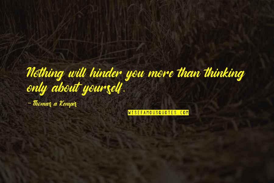 Thinking Only About Yourself Quotes By Thomas A Kempis: Nothing will hinder you more than thinking only