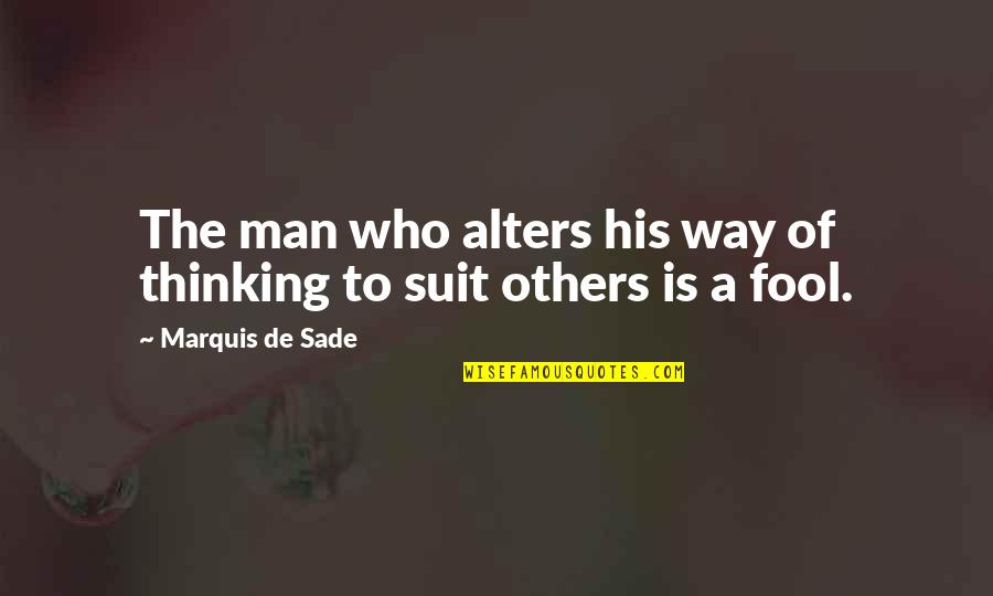 Thinking Others Fool Quotes By Marquis De Sade: The man who alters his way of thinking