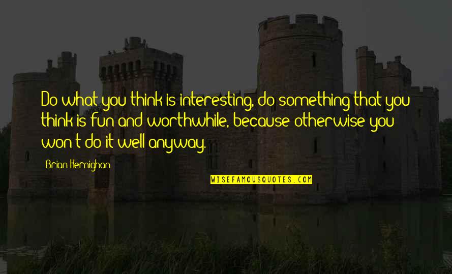 Thinking Otherwise Quotes By Brian Kernighan: Do what you think is interesting, do something Thinking Otherwise Quotes By Brian Kernighan: Do what you think is interesting, do something