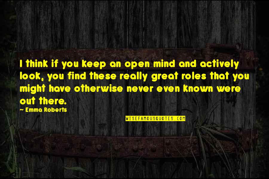 Thinking Otherwise Quotes By Emma Roberts: I think if you keep an open mind Thinking Otherwise Quotes By Emma Roberts: I think if you keep an open mind