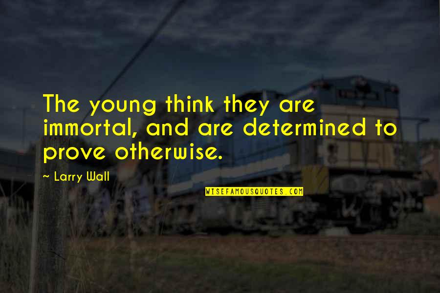 Thinking Otherwise Quotes By Larry Wall: The young think they are immortal, and are