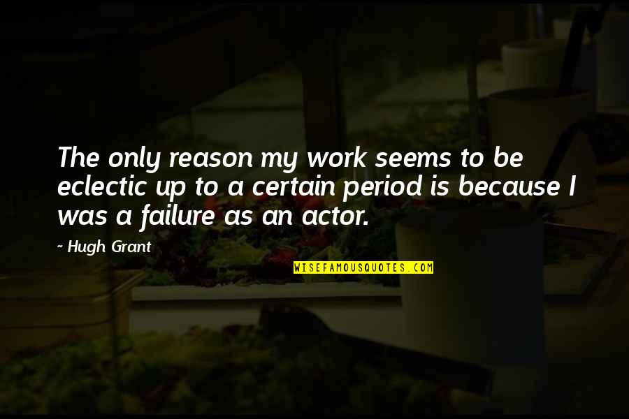 Thinking Out Loud Quotes By Hugh Grant: The only reason my work seems to be