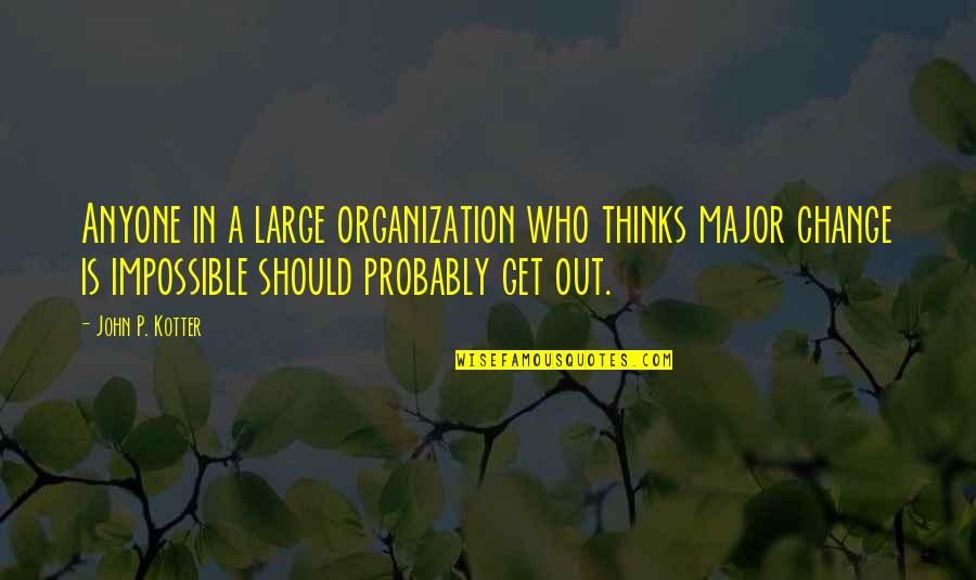 Thinking Out Quotes By John P. Kotter: Anyone in a large organization who thinks major