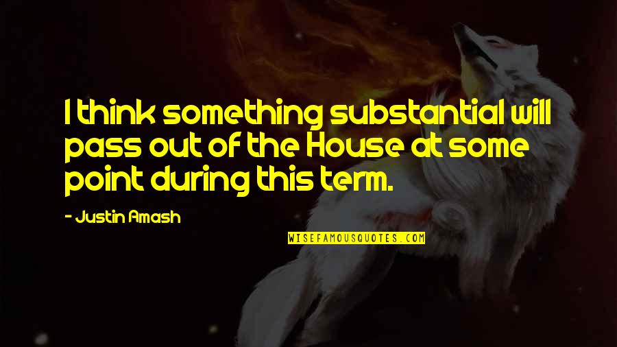 Thinking Out Quotes By Justin Amash: I think something substantial will pass out of