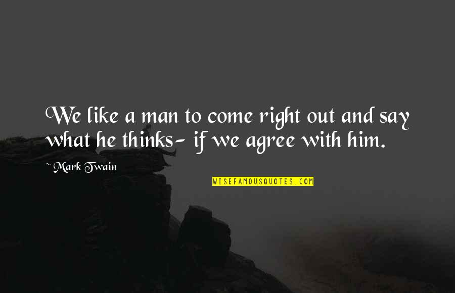 Thinking Out Quotes By Mark Twain: We like a man to come right out