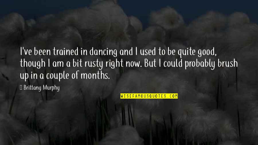 Thinking Outside The Box Motivational Quotes By Brittany Murphy: I've been trained in dancing and I used