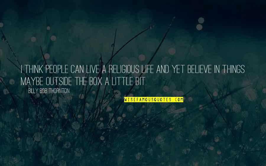 Thinking Outside The Quotes By Billy Bob Thornton: I think people can live a religious life