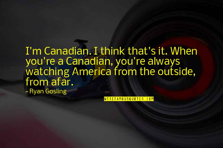 Thinking Outside The Quotes By Ryan Gosling: I'm Canadian. I think that's it. When you're