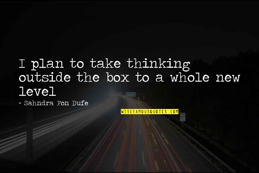 Thinking Outside The Quotes By Sahndra Fon Dufe: I plan to take thinking outside the box