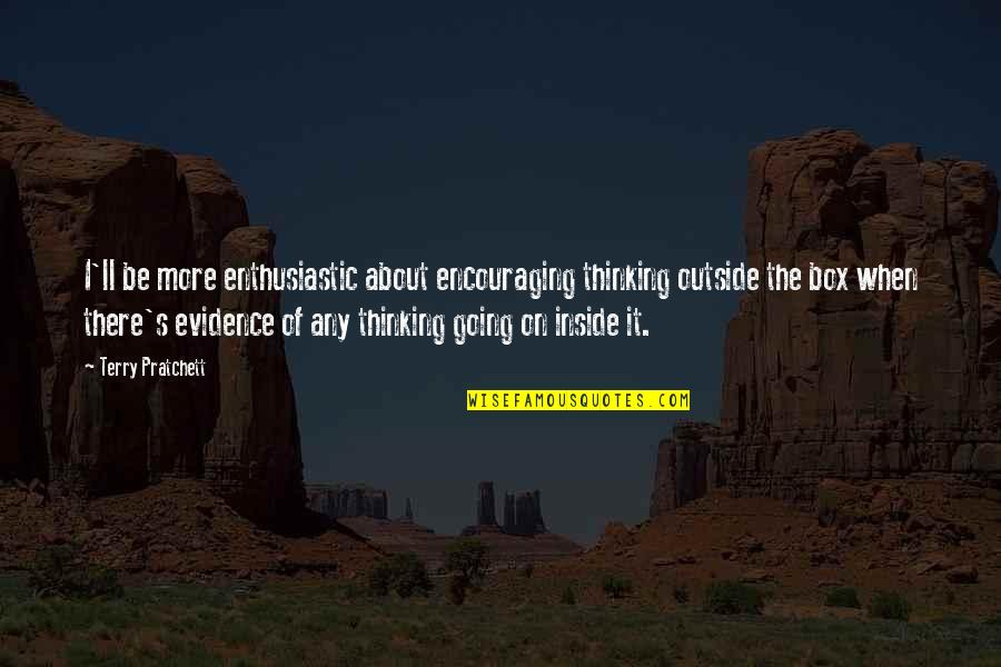 Thinking Outside The Quotes By Terry Pratchett: I'll be more enthusiastic about encouraging thinking outside