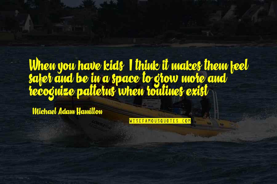 Thinking Patterns Quotes By Michael Adam Hamilton: When you have kids, I think it makes Thinking Patterns Quotes By Michael Adam Hamilton: When you have kids, I think it makes