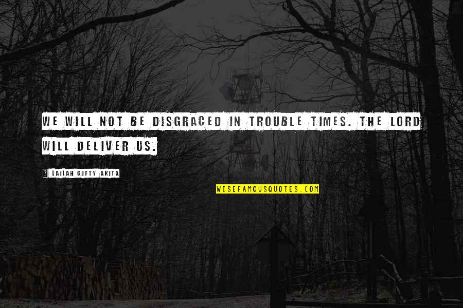 Thinking Positive In Life Quotes By Lailah Gifty Akita: We will not be disgraced in trouble times.