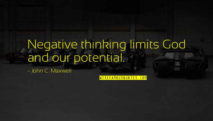 Thinking Positive Not Negative Quotes By John C. Maxwell: Negative thinking limits God and our potential.