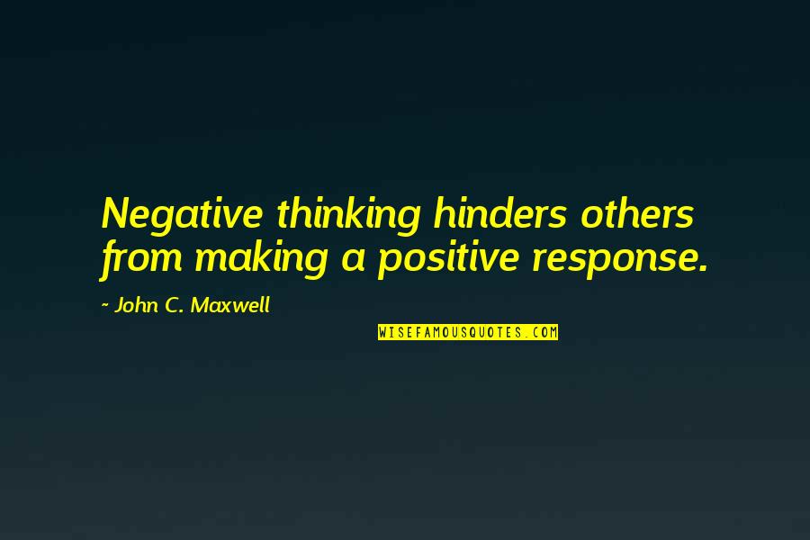 Thinking Positive Not Negative Quotes By John C. Maxwell: Negative thinking hinders others from making a positive