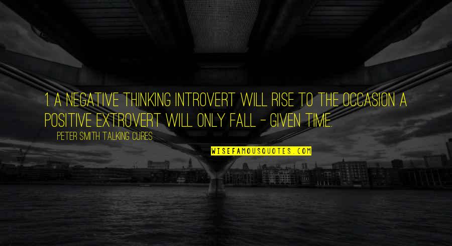 Thinking Positive Not Negative Quotes By Peter SMith Talking Cures: 1. A negative thinking introvert will rise to