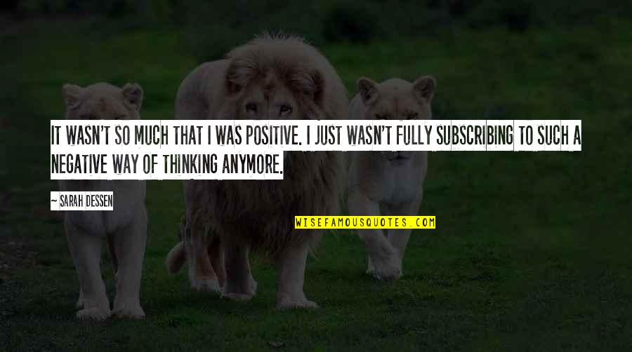 Thinking Positive Not Negative Quotes By Sarah Dessen: It wasn't so much that I was positive.