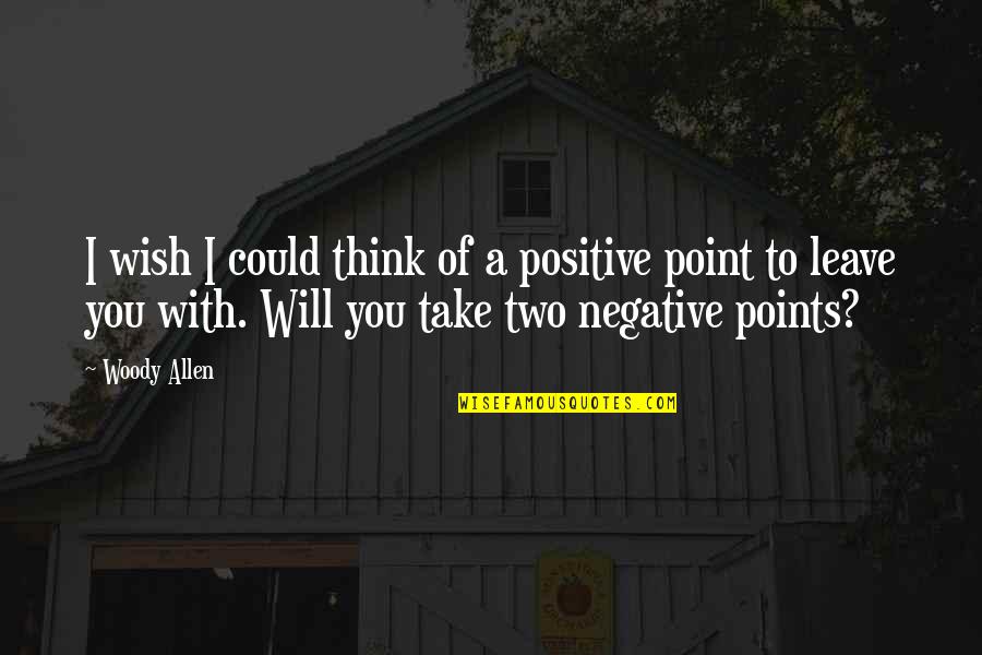 Thinking Positive Not Negative Quotes By Woody Allen: I wish I could think of a positive