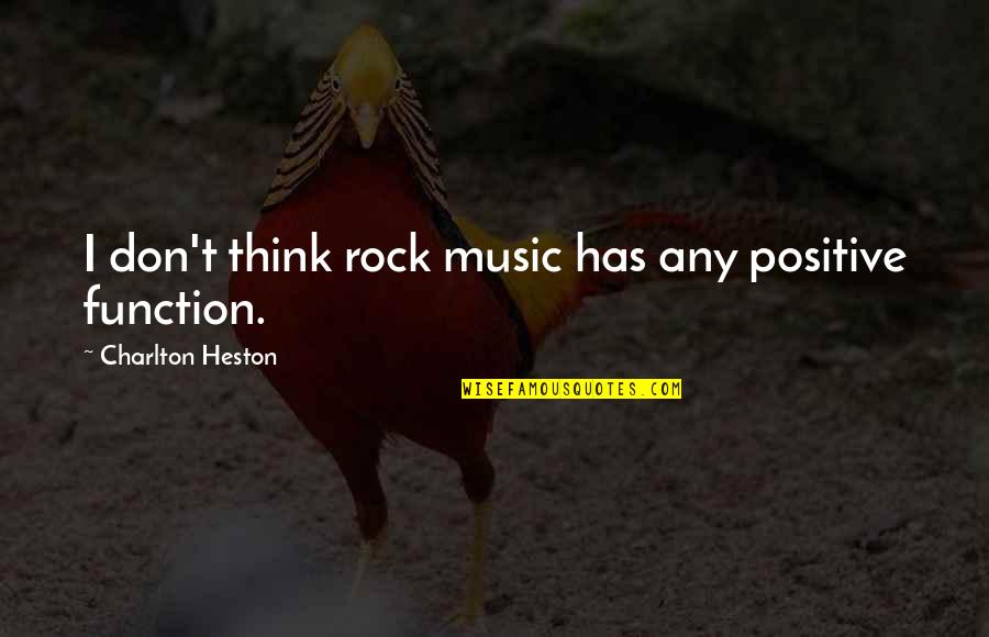 Thinking Positive Quotes By Charlton Heston: I don't think rock music has any positive Thinking Positive Quotes By Charlton Heston: I don't think rock music has any positive