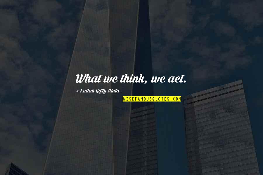Thinking Positive Quotes By Lailah Gifty Akita: What we think, we act. Thinking Positive Quotes By Lailah Gifty Akita: What we think, we act.