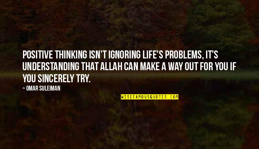 Thinking Positive Quotes By Omar Suleiman: Positive thinking isn't ignoring life's problems, it's understanding Thinking Positive Quotes By Omar Suleiman: Positive thinking isn't ignoring life's problems, it's understanding