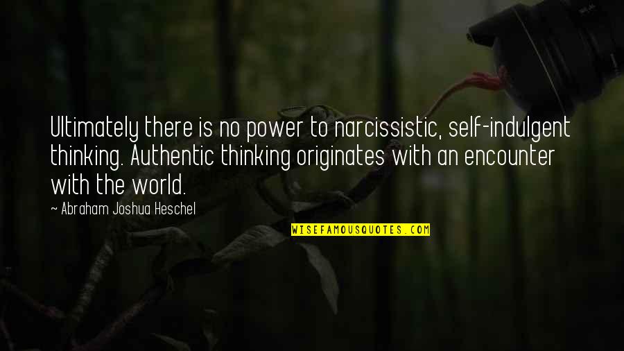 Thinking Power Quotes By Abraham Joshua Heschel: Ultimately there is no power to narcissistic, self-indulgent