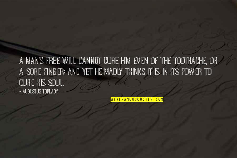 Thinking Power Quotes By Augustus Toplady: A man's free will cannot cure him even