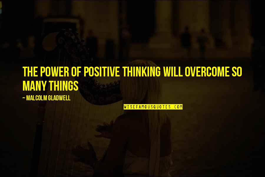 Thinking Power Quotes By Malcolm Gladwell: The power of positive thinking will overcome so