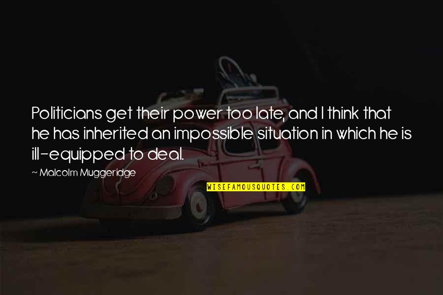 Thinking Power Quotes By Malcolm Muggeridge: Politicians get their power too late, and I