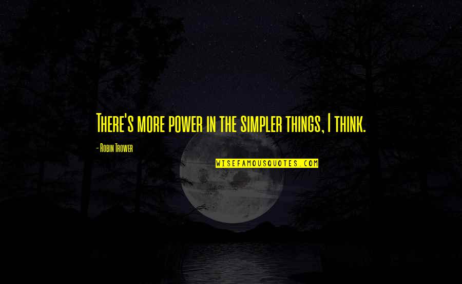 Thinking Power Quotes By Robin Trower: There's more power in the simpler things, I