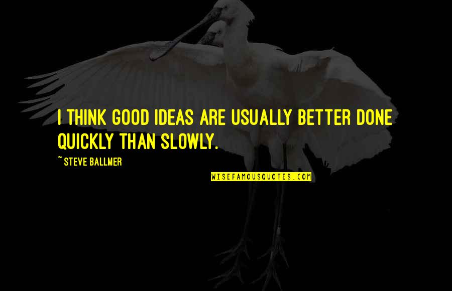 Thinking Quickly Quotes By Steve Ballmer: I think good ideas are usually better done