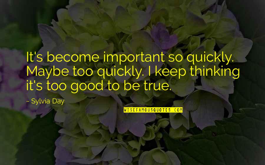 Thinking Quickly Quotes By Sylvia Day: It's become important so quickly. Maybe too quickly.