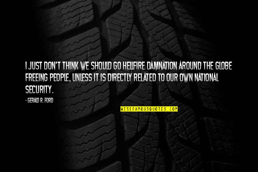 Thinking Related Quotes By Gerald R. Ford: I just don't think we should go hellfire Thinking Related Quotes By Gerald R. Ford: I just don't think we should go hellfire