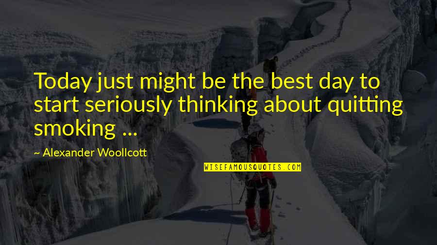 Thinking Seriously Quotes By Alexander Woollcott: Today just might be the best day to