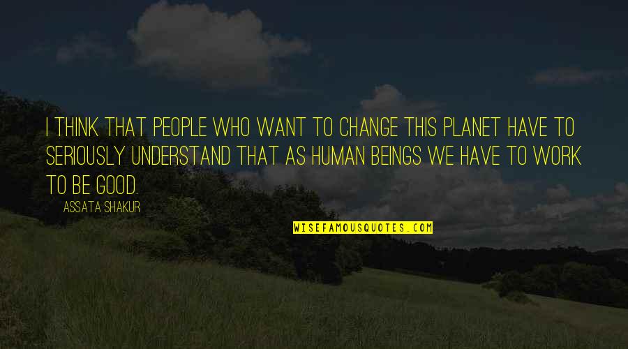 Thinking Seriously Quotes By Assata Shakur: I think that people who want to change