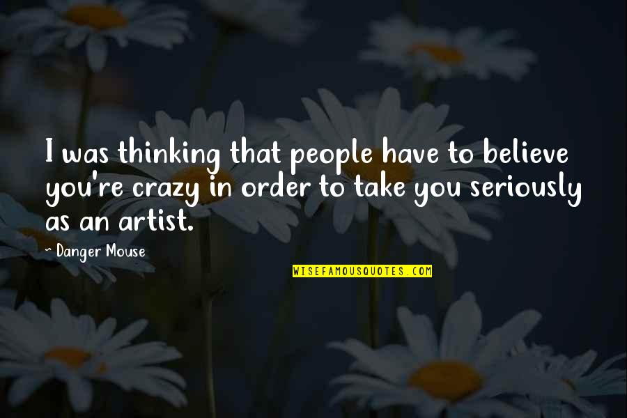 Thinking Seriously Quotes By Danger Mouse: I was thinking that people have to believe