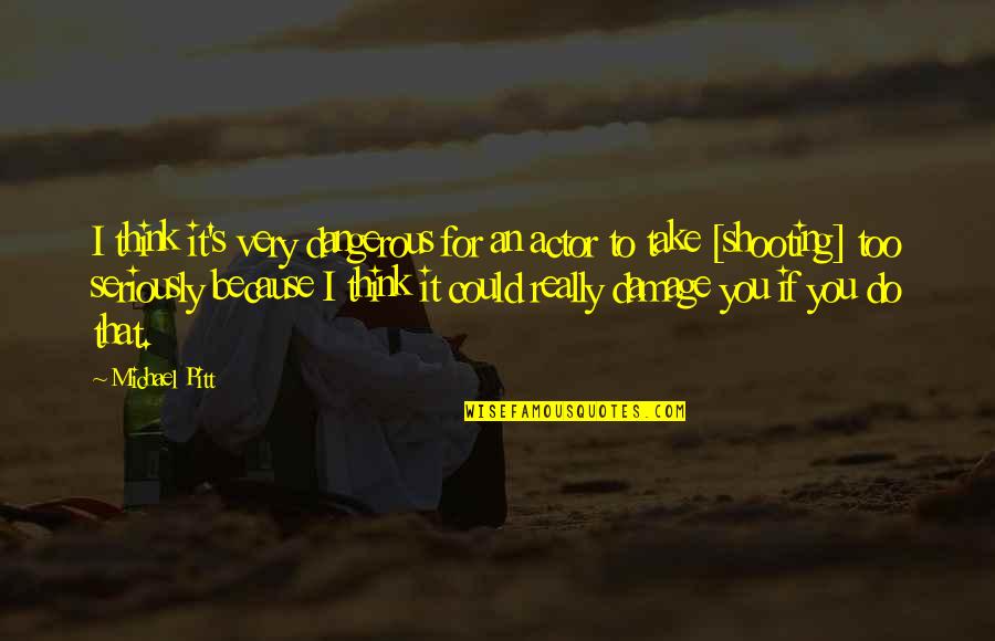Thinking Seriously Quotes By Michael Pitt: I think it's very dangerous for an actor