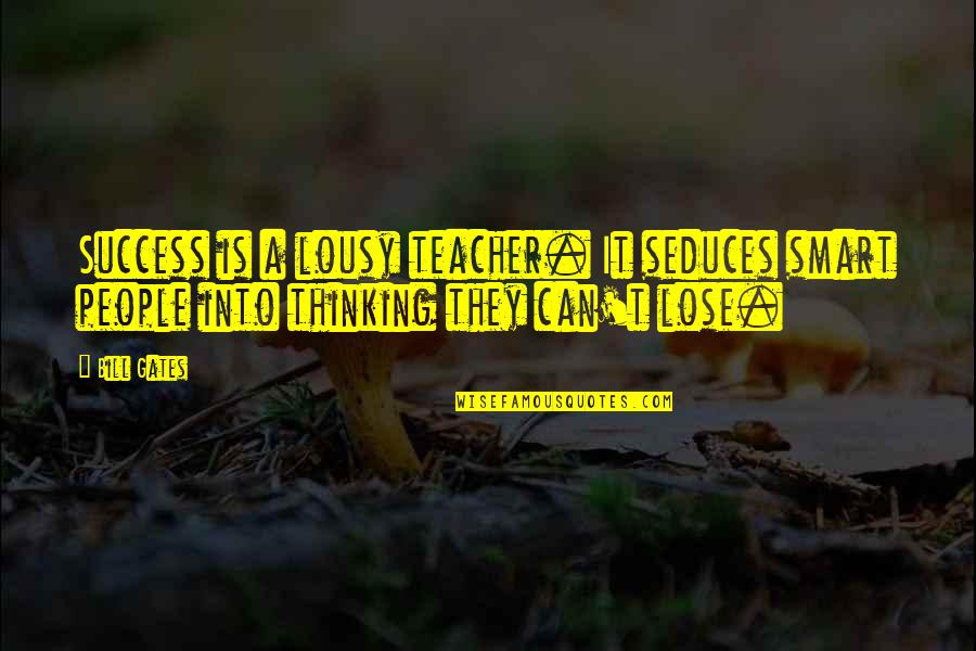Thinking Smart Quotes By Bill Gates: Success is a lousy teacher. It seduces smart