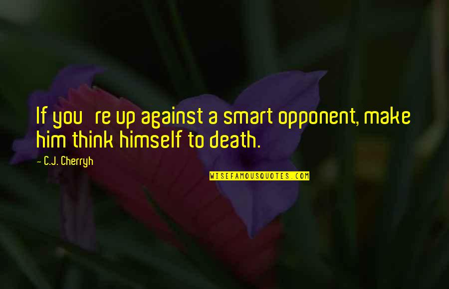 Thinking Smart Quotes By C.J. Cherryh: If you're up against a smart opponent, make