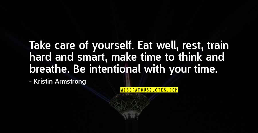 Thinking Smart Quotes By Kristin Armstrong: Take care of yourself. Eat well, rest, train Thinking Smart Quotes By Kristin Armstrong: Take care of yourself. Eat well, rest, train