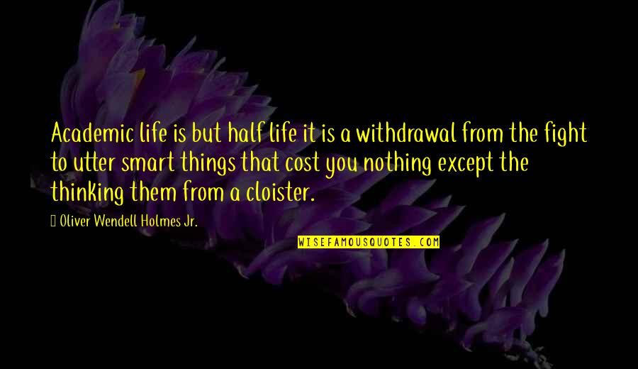 Thinking Smart Quotes By Oliver Wendell Holmes Jr.: Academic life is but half life it is Thinking Smart Quotes By Oliver Wendell Holmes Jr.: Academic life is but half life it is