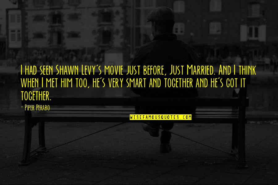 Thinking Smart Quotes By Piper Perabo: I had seen Shawn Levy's movie just before, Thinking Smart Quotes By Piper Perabo: I had seen Shawn Levy's movie just before,