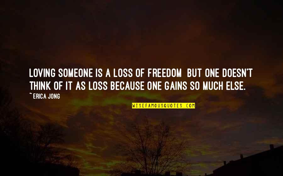 Thinking So Much Quotes By Erica Jong: Loving someone is a loss of freedom but