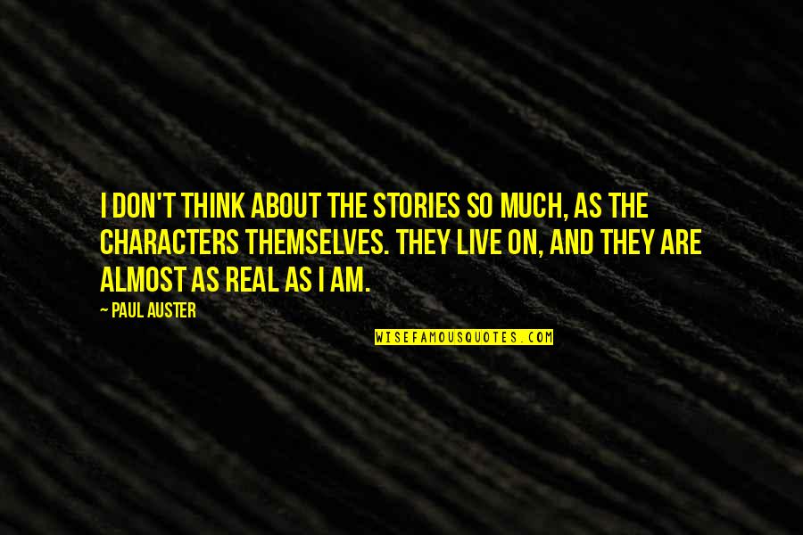 Thinking So Much Quotes By Paul Auster: I don't think about the stories so much,