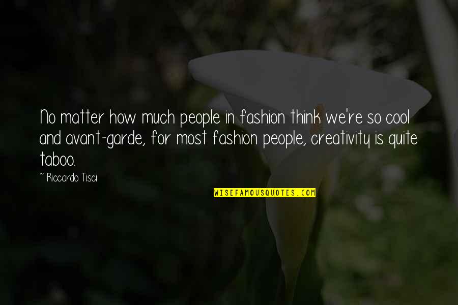 Thinking So Much Quotes By Riccardo Tisci: No matter how much people in fashion think