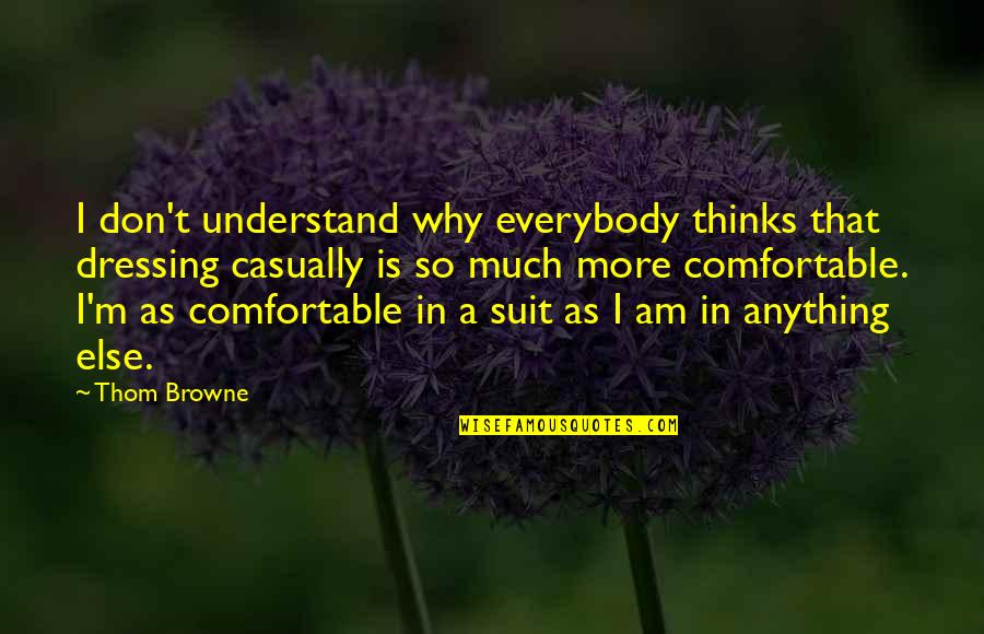 Thinking So Much Quotes By Thom Browne: I don't understand why everybody thinks that dressing