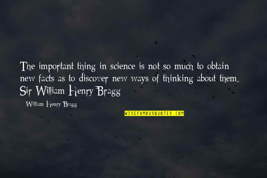 Thinking So Much Quotes By William Henry Bragg: The important thing in science is not so